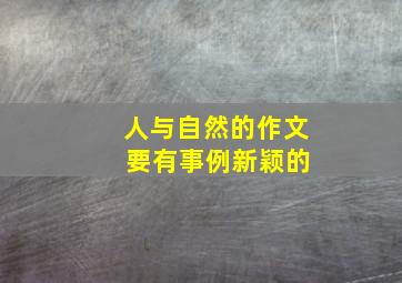 人与自然的作文, 要有事例新颖的