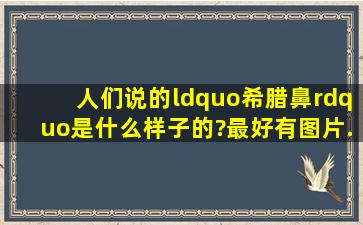 人们说的“希腊鼻”是什么样子的?最好有图片..