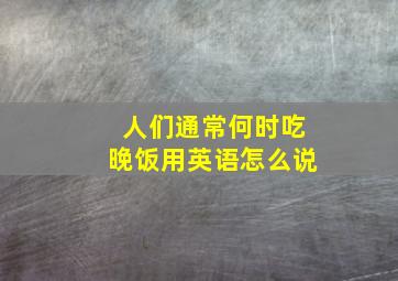 人们通常何时吃晚饭用英语怎么说