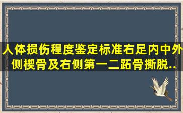 人体损伤程度鉴定标准)右足内、中、外侧楔骨及右侧第一二跖骨撕脱...