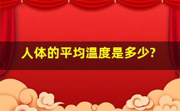 人体的平均温度是多少?