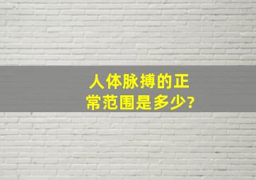 人体脉搏的正常范围是多少?