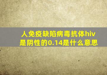 人免疫缺陷病毒抗体hiv是阴性的0.14是什么意思