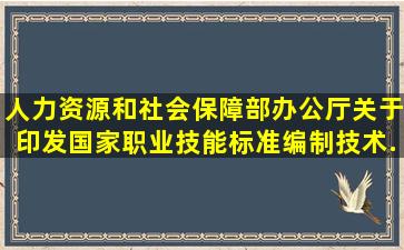 人力资源和社会保障部办公厅关于印发国家职业技能标准编制技术...