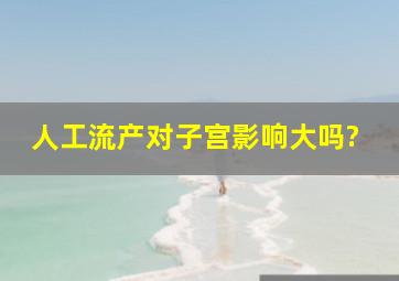 人工流产对子宫影响大吗?