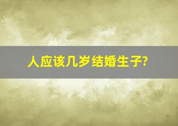 人应该几岁结婚生子?