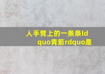 人手臂上的一条条“青筋”是