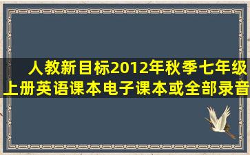 人教新目标2012年秋季七年级上册英语课本电子课本或全部录音mp3 ,...