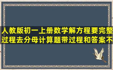 人教版初一上册数学解方程要完整过程去分母计算题带过程和答案不要...