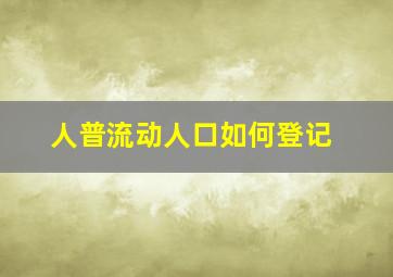 人普流动人口如何登记