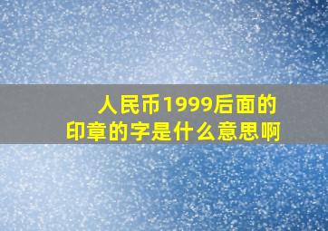 人民币1999后面的印章的字是什么意思啊