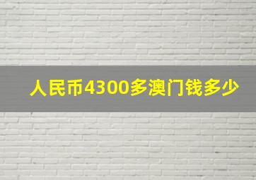 人民币4300多,澳门钱多少