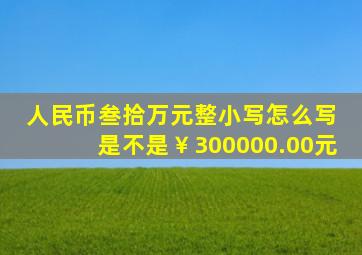 人民币叁拾万元整小写怎么写 是不是￥300000.00元