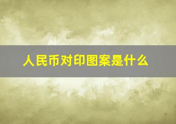 人民币对印图案是什么