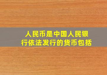 人民币是中国人民银行依法发行的货币包括