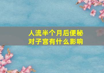 人流半个月后便秘对子宫有什么影响