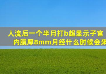 人流后一个半月打b超显示子宫内膜厚8mm,月经什么时候会来