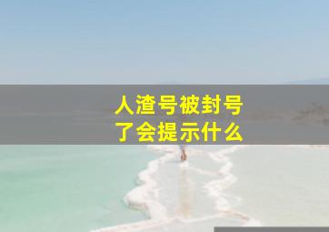 人渣号被封号了会提示什么