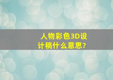 人物彩色3D设计稿什么意思?