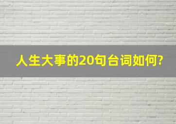 人生大事的20句台词如何?