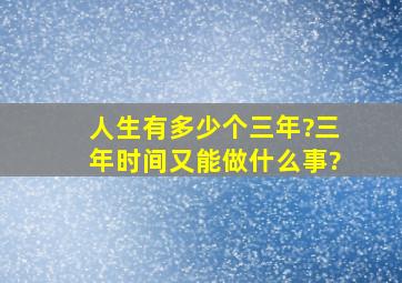 人生有多少个三年?三年时间又能做什么事?