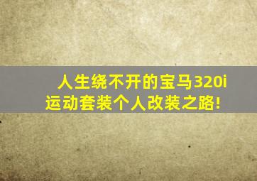 人生绕不开的宝马320i 运动套装,个人改装之路! 