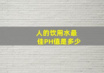 人的饮用水最佳PH值是多少