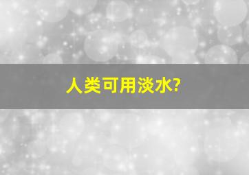 人类可用淡水?