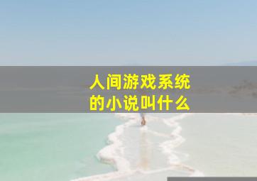 人间游戏系统的小说叫什么