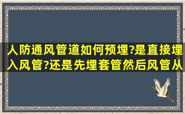 人防通风管道如何预埋?是直接埋入风管?还是先埋套管,然后风管从...