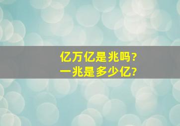 亿万亿是兆吗?一兆是多少亿?