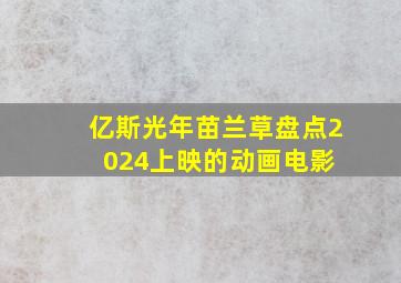 亿斯光年苗兰草盘点2024上映的动画电影 