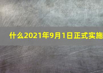 什么2021年9月1日正式实施