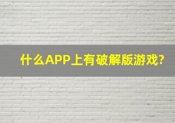 什么APP上有破解版游戏?