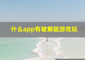 什么app有破解版游戏玩