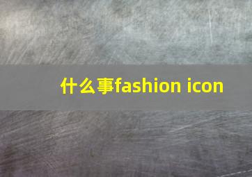 什么事fashion icon
