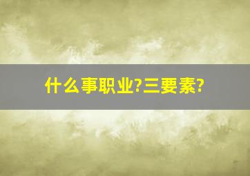 什么事职业?三要素?