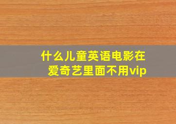 什么儿童英语电影在爱奇艺里面不用vip