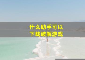 什么助手可以下载破解游戏