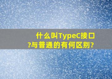 什么叫TypeC接口?与普通的有何区别?