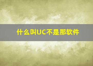 什么叫UC,不是那软件