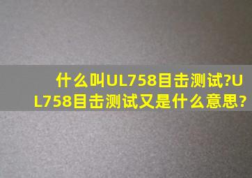 什么叫UL758目击测试?UL758目击测试又是什么意思?