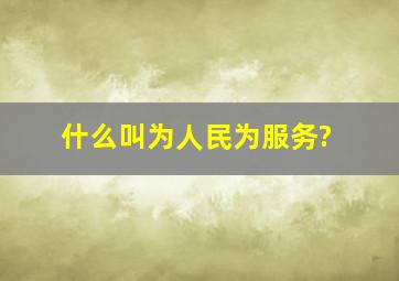 什么叫为人民为服务?