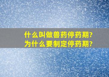 什么叫做兽药停药期?为什么要制定停药期?