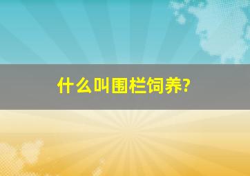 什么叫围栏饲养?