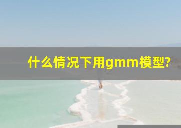 什么情况下用gmm模型?