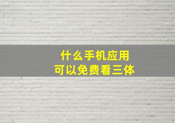 什么手机应用可以免费看三体