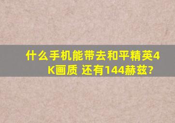 什么手机能带去和平精英4K画质 还有144赫兹?