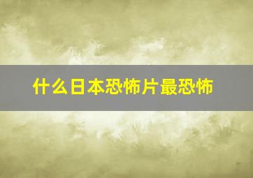 什么日本恐怖片最恐怖