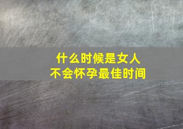 什么时候是女人不会怀孕最佳时间